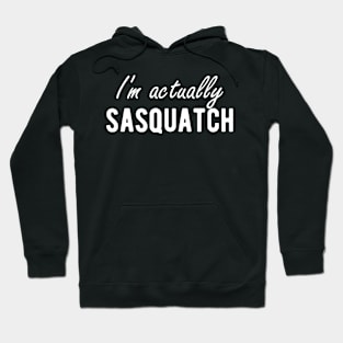 Sasquatch - I'm actually sasquatch Hoodie